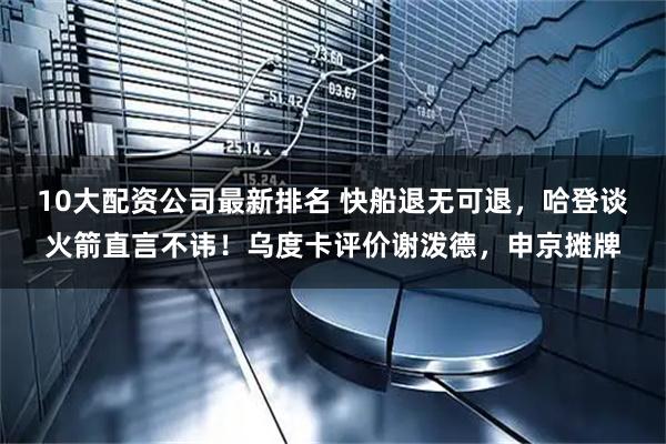 10大配资公司最新排名 快船退无可退，哈登谈火箭直言不讳！乌度卡评价谢泼德，申京摊牌